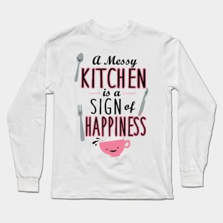 Messy kitchen is a sign of happiness Long Sleeve T-Shirt